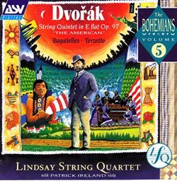 last ned album Dvořák Lindsay String Quartet, Patrick Ireland - The Bohemians Volume 5 String Quintet In E Flat Op97 The American Bagatelles Terzetto