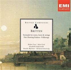 Download Britten, Robert Tear, Alan Civil, Elisabeth Söderström, Neville Marriner, Richard Armstrong - Serenade For Tenor Horn Strings Our Hunting Fathers Folksong Arrangements