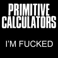 lyssna på nätet Primitive Calculators - Im Fucked