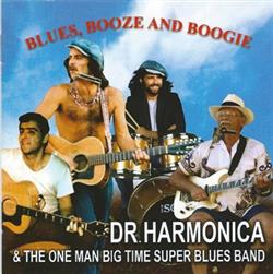 last ned album Dr Harmonica & The One Man Big Time Super Blues Band - Blues Booze And Boogie
