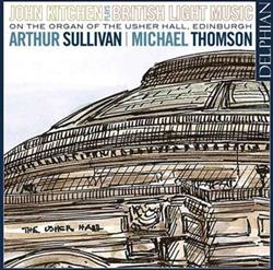 lyssna på nätet Arthur Sullivan, Michael Thomson John Kitchen - John Kitchen Plays British Light Music On The Organ Of The Usher Hall Edinburgh