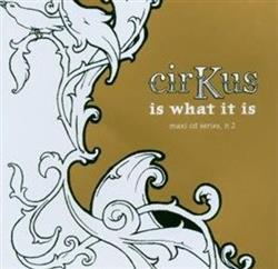 télécharger l'album cirKus - Is What It Is