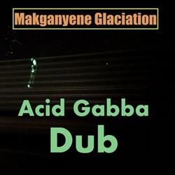 Download Makganyene Glaciation - Acid Gabba Dub