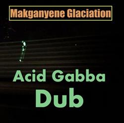 descargar álbum Makganyene Glaciation - Acid Gabba Dub