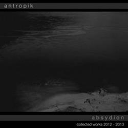 télécharger l'album Antropik - Absydion Collected Works 2012 2013