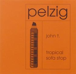 télécharger l'album Pelzig - John T Tropical Sofa Stop
