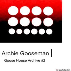 Archie Gooseman - Goose House Archive 2
