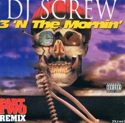 DJ Screw - 3 N The Mornin Part Two Remix