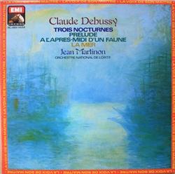 Album herunterladen Claude Debussy Jean Martinon, Orchestre National De L'ORTF - Trois Nocturnes Prélude À LAprès Midi Dun Faune La Mer