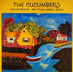 lataa albumi The Cucumbers - Who Betrays Me And Other Happier Songs