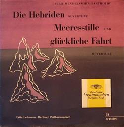 last ned album Felix MendelssohnBartholdy, Berliner Philharmoniker, Fritz Lehmann - Die Hebriden Ouverture Meeresstille Und Glückliche Fahrt Ouverture