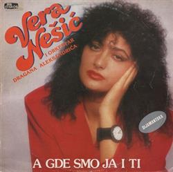 Download Vera Nešić I Orkestar Dragana Aleksandrića - A Gde Smo Ja I Ti