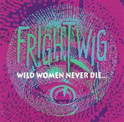 descargar álbum Frightwig - Wild Women Never DieThey Just Dye Their Hair