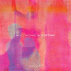 Download Clocolan - Im Not Nothing Im Something