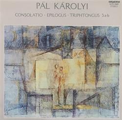 Album herunterladen Pál Károlyi - Consolatio Epilogus Triphtongus 3 a b