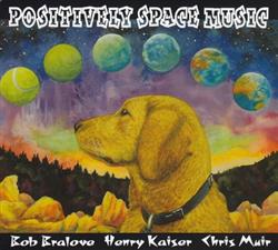 last ned album Bob Bralove, Henry Kaiser, Chris Muir - Positively Space Music