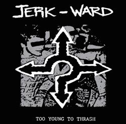 descargar álbum Jerk Ward - Too Young To Thrash