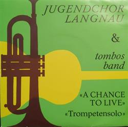 écouter en ligne Jugendchor Langnau, Tombos Band - A Chance To Live Trompetensolo