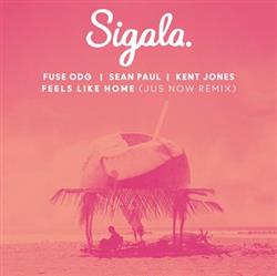 last ned album Sigala, Fuse ODG & Sean Paul Featuring Kent Jones - Feels Like Home Jus Now Remix