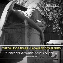 ladda ner album Theatre of Early Music, Daniel Taylor , Schola Cantorum - The Vale of Tears La vallée des pleurs