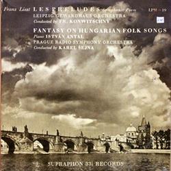 last ned album Franz Liszt, Leipzig Gewandhaus Orchestra , Conducted By Fr Konwitschny, István Antal, Prague Radio Symphony Orchestra , Conducted By Karel Šejna - Les Preludes Symphonic Poem Fantasy On Hungarian Folk Songs