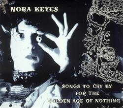 online anhören Nora Keyes - Songs To Cry By For The Golden Age Of Nothing