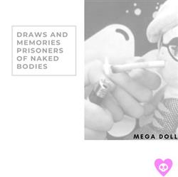 Mega Doll - Draws And Memories Prisoners Of Naked Bodies