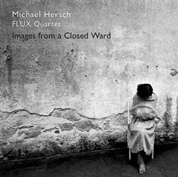 escuchar en línea Michael Hersch, FLUX Quartet - Images From A Closed Ward