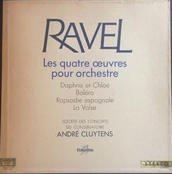 télécharger l'album Ravel, André Cluytens, Société Des Concerts Du Conservatoire - Les Quatre Œuvres Pour Orchestre