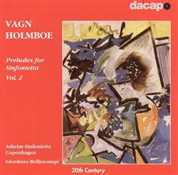 ladda ner album Vagn Holmboe, Athelas Sinfonietta Copenhagen, Giordano Bellincampi - Preludes for Sinfonietta Vol 2