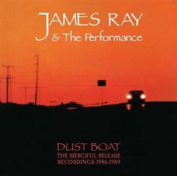 last ned album James Ray & The Performance - Dust Boat Merciful Release Recordings 1986 1989