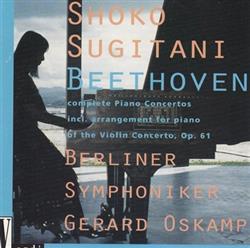 online luisteren Beethoven, Shoko Sugitani, Berliner Symphoniker, Gerard Oskamp - Complete Piano Concertos Incl Arrangement For Piano Of The Violin Concerto Op 61