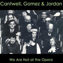 Download Cantwell, Gomez & Jordan - We Are Not At The Opera