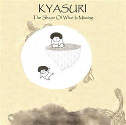 online anhören Kyasuri - The Shape Of What Is Missing