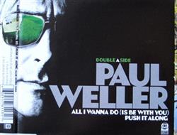 last ned album Paul Weller - All I Wanna Do Is Be With YouPush It Along