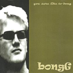 BongG! - You Sure Like To Bong