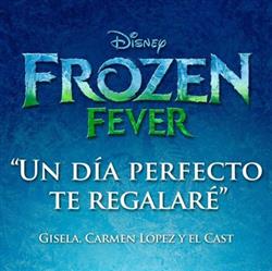 Gisela , Carmen López y El Cast - Frozen Fever Un Día Perfecto Te Regalaré