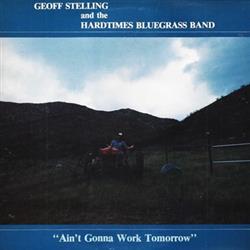 Download Geoff Stelling And The Hard Times Bluegrass Band - Aint Gonna Work Tomorrow