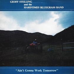 télécharger l'album Geoff Stelling And The Hard Times Bluegrass Band - Aint Gonna Work Tomorrow